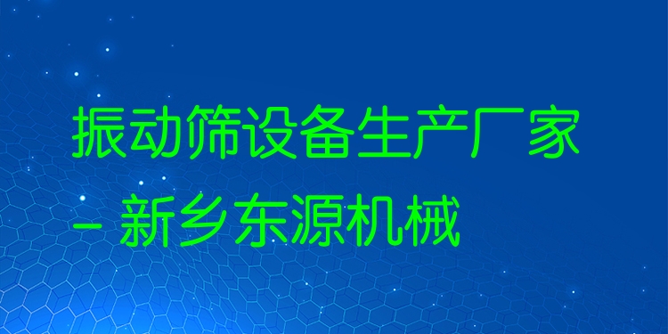 振動(dòng)篩設(shè)備生產(chǎn)廠家 - 新鄉(xiāng)東源機(jī)械