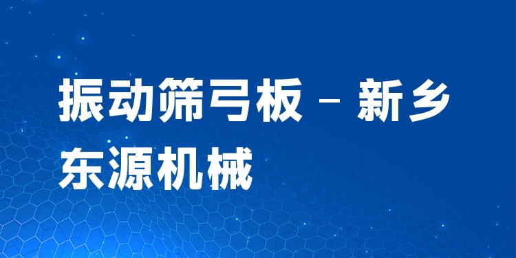 振動篩弓板 - 新鄉(xiāng)東源機械