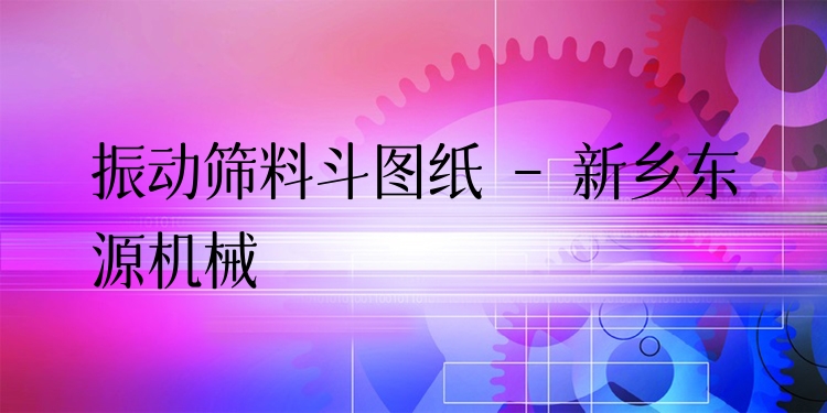 振動篩料斗圖紙 - 新鄉(xiāng)東源機械